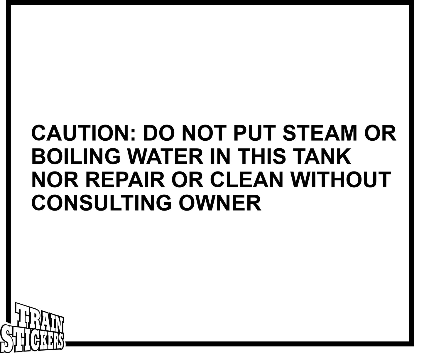 Caution: Do Not Put Steam or Boiling Water In This Tank Nor Repair Or Clean Without Consulting Owner Decal Sticker For Trains